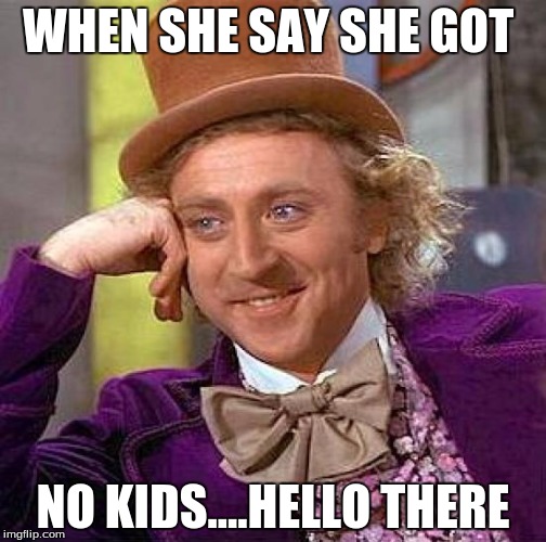 Creepy Condescending Wonka Meme | WHEN SHE SAY SHE GOT; NO KIDS....HELLO THERE | image tagged in memes,creepy condescending wonka | made w/ Imgflip meme maker