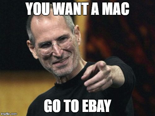 Steve Jobs | YOU WANT A MAC; GO TO EBAY | image tagged in memes,steve jobs | made w/ Imgflip meme maker