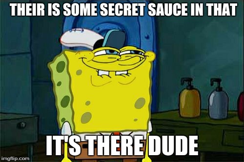 Don't You Squidward Meme | THEIR IS SOME SECRET SAUCE IN THAT; IT'S THERE DUDE | image tagged in memes,dont you squidward | made w/ Imgflip meme maker