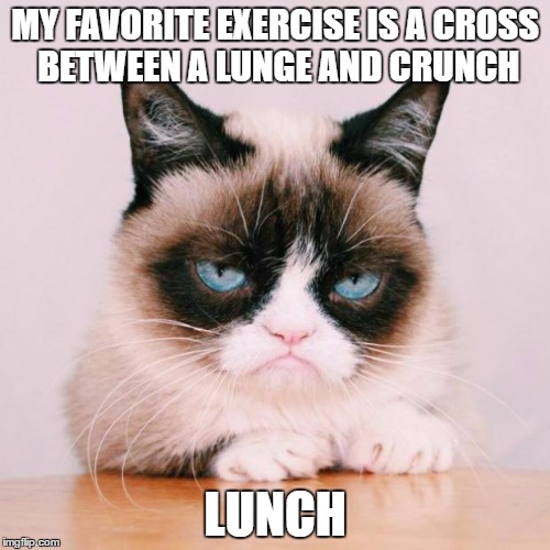 grumpy cat again | MY FAVORITE EXERCISE IS A CROSS BETWEEN A LUNGE AND CRUNCH; LUNCH | image tagged in grumpy cat again | made w/ Imgflip meme maker