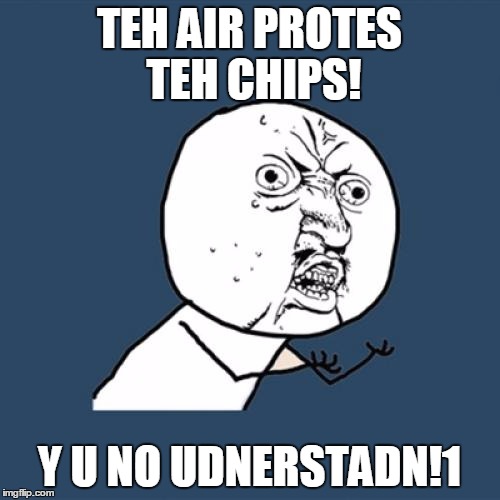 Y U No Meme | TEH AIR PROTES TEH CHIPS! Y U NO UDNERSTADN!1 | image tagged in memes,y u no | made w/ Imgflip meme maker