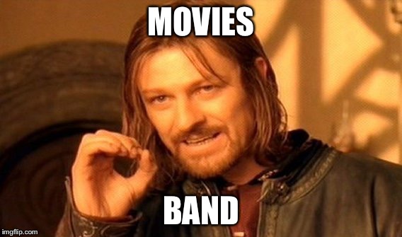 One Does Not Simply | MOVIES; BAND | image tagged in memes,one does not simply | made w/ Imgflip meme maker