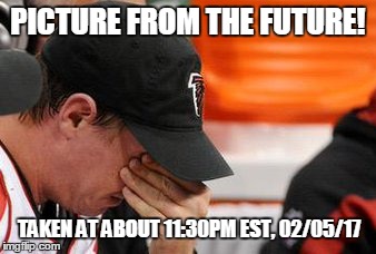 Matt Cryin'...guess we know who wins! | PICTURE FROM THE FUTURE! TAKEN AT ABOUT 11:30PM EST, 02/05/17 | image tagged in atlanta falcons,superbowl,matt ryan,nfl football | made w/ Imgflip meme maker