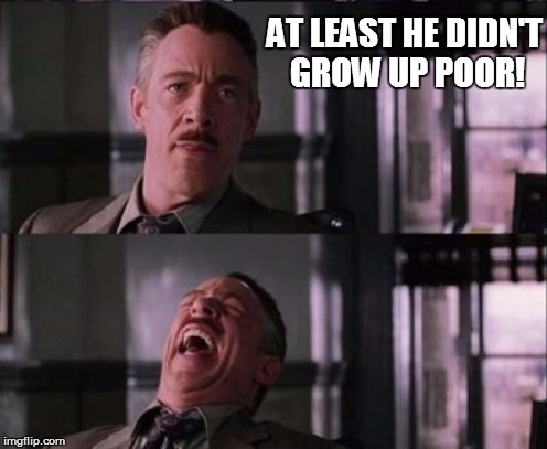 AT LEAST HE DIDN'T GROW UP POOR! | made w/ Imgflip meme maker