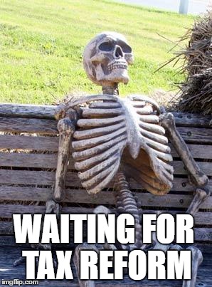 Waiting Skeleton Meme | WAITING FOR TAX REFORM | image tagged in memes,waiting skeleton | made w/ Imgflip meme maker