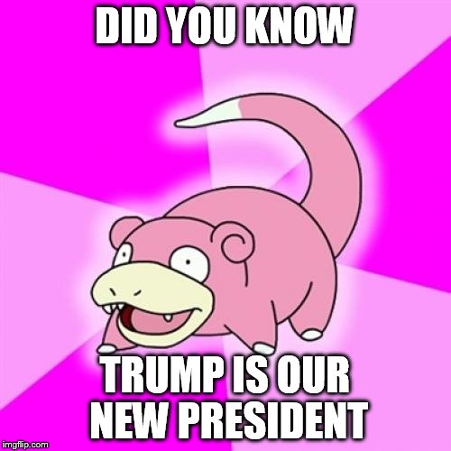 DID YOU KNOW TRUMP IS OUR NEW PRESIDENT | made w/ Imgflip meme maker