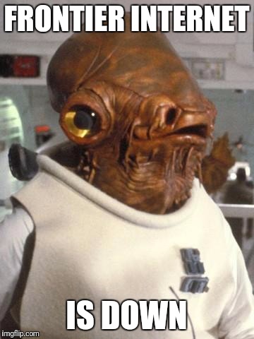 Admiral Ackbar | FRONTIER INTERNET; IS DOWN | image tagged in admiral ackbar | made w/ Imgflip meme maker