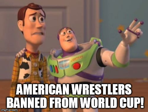 when you're messing with iran | AMERICAN WRESTLERS BANNED FROM WORLD CUP! | image tagged in memes,iran,trump,world cup,wrestling,x x everywhere | made w/ Imgflip meme maker