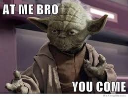 Watch out - Force, Yoda knows the | image tagged in star wars yoda,come at me bro,come at me bruh | made w/ Imgflip meme maker