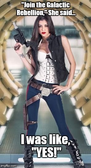 Femme Solo | "Join the Galactic Rebellion," She said... I was like, "YES!" | image tagged in han solo,star wars,rebels,sexy women,hot girls,hot chicks | made w/ Imgflip meme maker