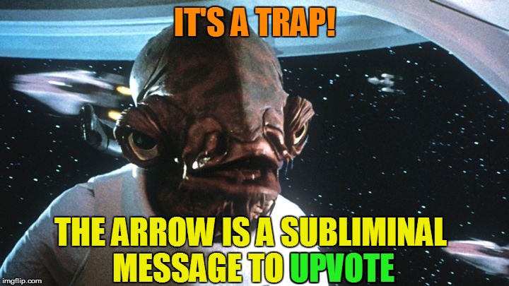 IT'S A TRAP! THE ARROW IS A SUBLIMINAL MESSAGE TO UPVOTE UPVOTE | made w/ Imgflip meme maker