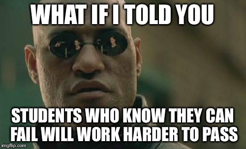 Matrix Morpheus Meme | WHAT IF I TOLD YOU; STUDENTS WHO KNOW THEY CAN FAIL WILL WORK HARDER TO PASS | image tagged in memes,matrix morpheus | made w/ Imgflip meme maker
