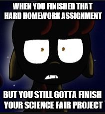 CreepyBloom | WHEN YOU FINISHED THAT HARD HOMEWORK ASSIGNMENT; BUT YOU STILL GOTTA FINISH YOUR SCIENCE FAIR PROJECT | image tagged in creepybloom,creepypasta,funny memes,mlp meme | made w/ Imgflip meme maker