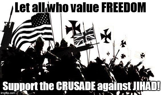Let all who value FREEDOM; Support the CRUSADE against JIHAD! | image tagged in freedom crusade,freedom,war on terror,crusades,terrorists,special forces | made w/ Imgflip meme maker