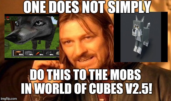One Does Not Simply | ONE DOES NOT SIMPLY; DO THIS TO THE MOBS IN WORLD OF CUBES V2.5! | image tagged in memes,one does not simply | made w/ Imgflip meme maker