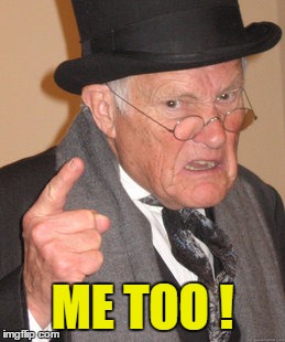 Back In My Day Meme | ME TOO ! | image tagged in memes,back in my day | made w/ Imgflip meme maker