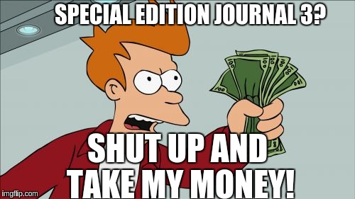 Shut Up And Take My Money Fry Meme | SPECIAL EDITION JOURNAL 3? SHUT UP AND TAKE MY MONEY! | image tagged in memes,shut up and take my money fry | made w/ Imgflip meme maker