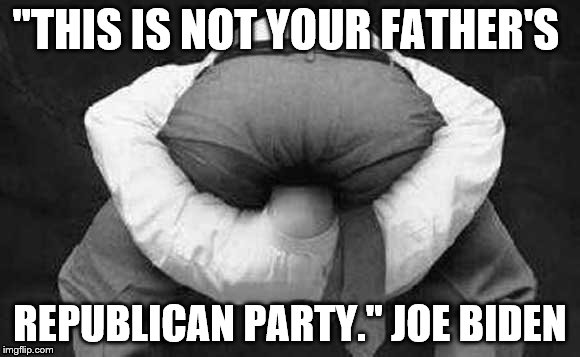 Head up ass  | "THIS IS NOT YOUR FATHER'S; REPUBLICAN PARTY." JOE BIDEN | image tagged in head up ass | made w/ Imgflip meme maker