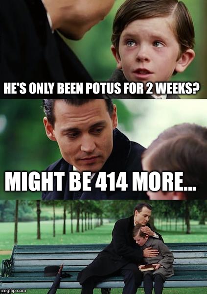 Finding Neverland Meme | HE'S ONLY BEEN POTUS FOR 2 WEEKS? MIGHT BE 414 MORE... | image tagged in memes,finding neverland | made w/ Imgflip meme maker