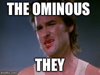 Jack burton | THE OMINOUS THEY | image tagged in jack burton | made w/ Imgflip meme maker
