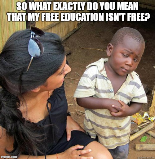 skeptical black boy | SO WHAT EXACTLY DO YOU MEAN THAT MY FREE EDUCATION ISN'T FREE? | image tagged in skeptical black boy | made w/ Imgflip meme maker