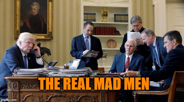 mad men | THE REAL MAD MEN | image tagged in mad men,trump,45th president,nazis | made w/ Imgflip meme maker