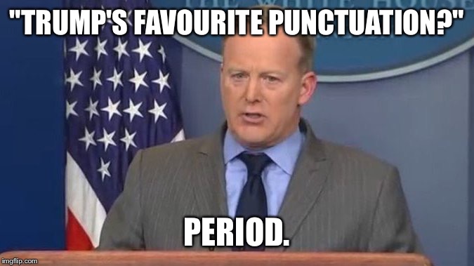 Sean Spicer Liar | "TRUMP'S FAVOURITE PUNCTUATION?"; PERIOD. | image tagged in sean spicer liar | made w/ Imgflip meme maker