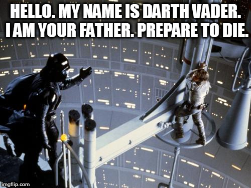 Luke skywalker and Darth Vader | HELLO. MY NAME IS DARTH VADER. I AM YOUR FATHER. PREPARE TO DIE. | image tagged in luke skywalker and darth vader | made w/ Imgflip meme maker