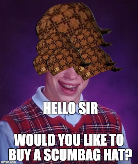 Bad Luck Brian Meme | HELLO SIR; WOULD YOU LIKE TO BUY A SCUMBAG HAT? | image tagged in memes,bad luck brian,scumbag | made w/ Imgflip meme maker