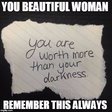 YOU BEAUTIFUL WOMAN; REMEMBER THIS ALWAYS | image tagged in beauty | made w/ Imgflip meme maker