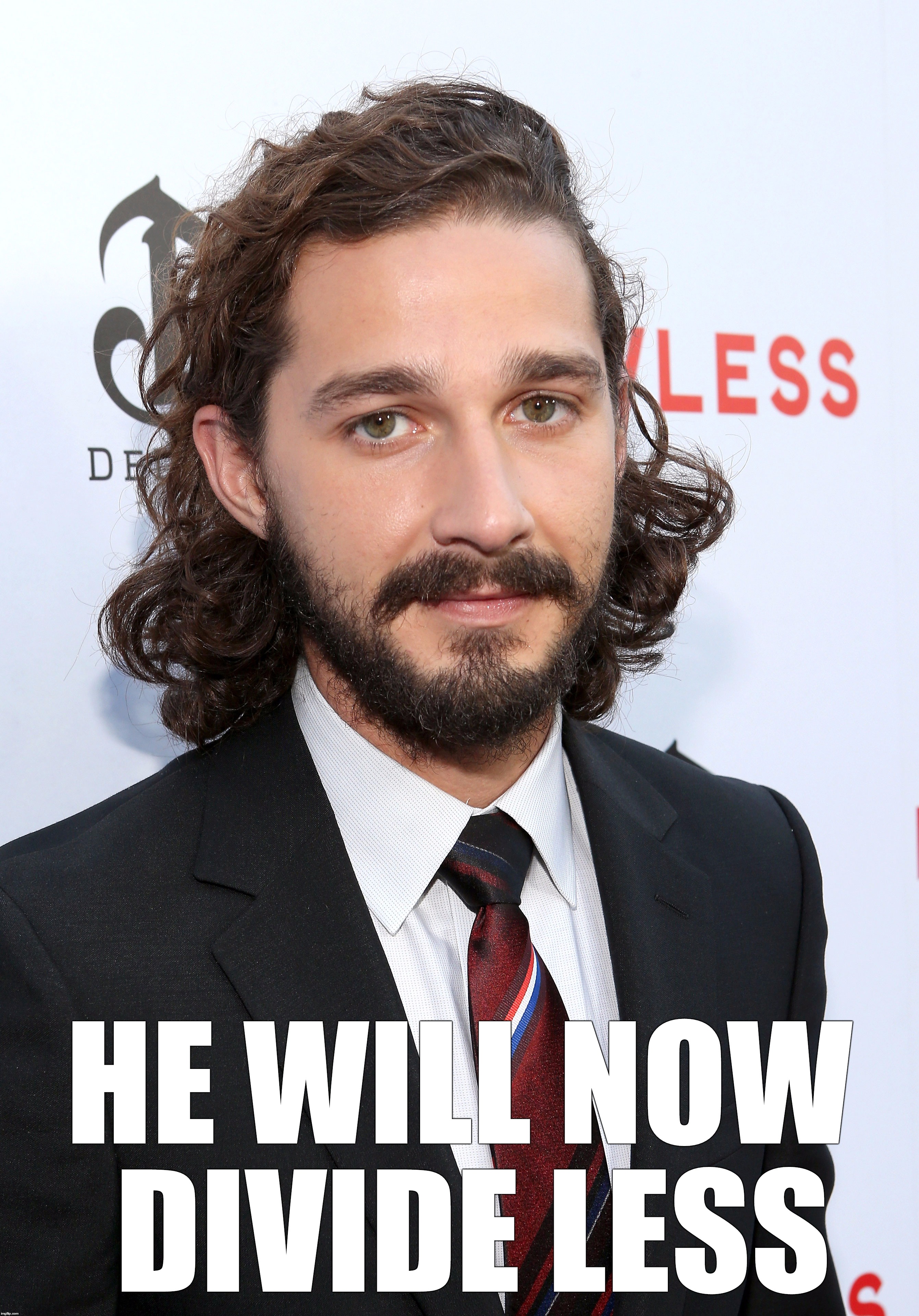 He Will Now Divide Less; Shia LaBeouf ('He will not divide us') | HE WILL NOW DIVIDE LESS | image tagged in shia,la,beouf,transformers,sam,witwicky | made w/ Imgflip meme maker