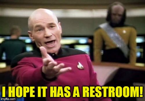 Picard Wtf Meme | I HOPE IT HAS A RESTROOM! | image tagged in memes,picard wtf | made w/ Imgflip meme maker