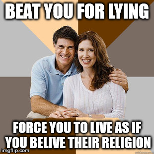 Mixed signals | BEAT YOU FOR LYING; FORCE YOU TO LIVE AS IF YOU BELIVE THEIR RELIGION | image tagged in scumbag parents,memes | made w/ Imgflip meme maker