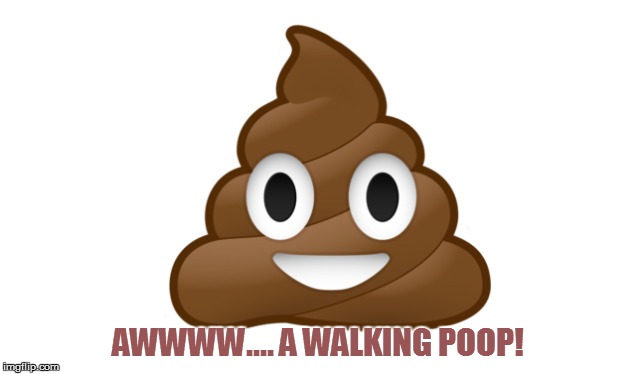 AWWWW.... A WALKING POOP! | made w/ Imgflip meme maker