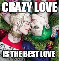 Harley Quinn & The Joker Mad Love  | CRAZY LOVE; IS THE BEST LOVE | image tagged in harley quinn  the joker mad love | made w/ Imgflip meme maker