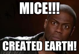 Kevin Hart | MICE!!! CREATED EARTH! | image tagged in memes,kevin hart the hell | made w/ Imgflip meme maker