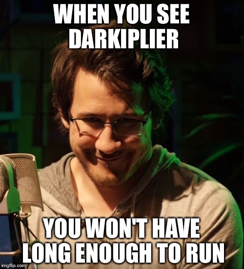 Creepy Markiplier | WHEN YOU SEE DARKIPLIER; YOU WON'T HAVE LONG ENOUGH TO RUN | image tagged in creepy markiplier | made w/ Imgflip meme maker