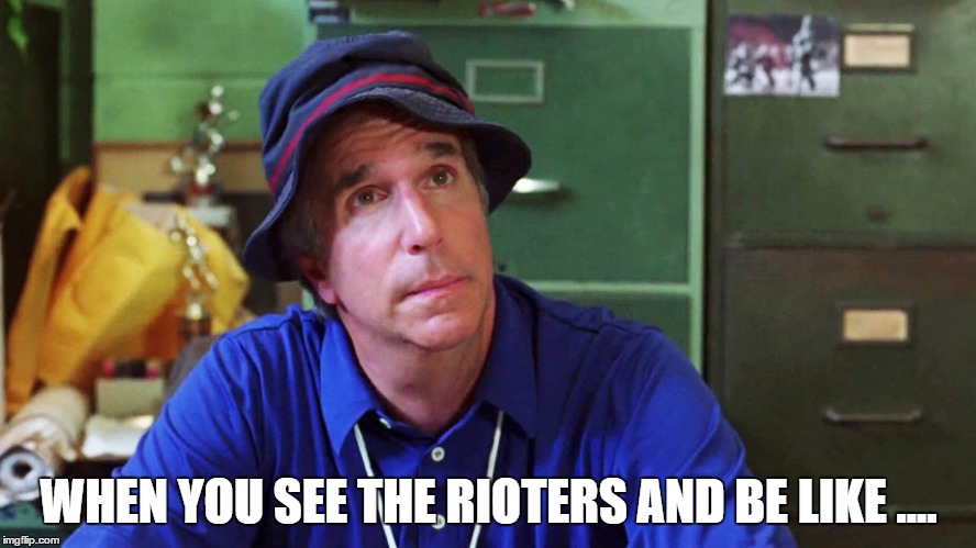 WHEN YOU SEE THE RIOTERS AND BE LIKE .... | image tagged in henry winkler | made w/ Imgflip meme maker