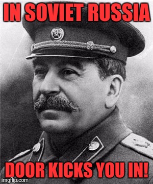 IN SOVIET RUSSIA DOOR KICKS YOU IN! | made w/ Imgflip meme maker