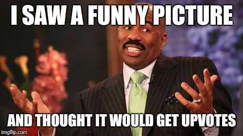 Steve Harvey Meme | I SAW A FUNNY PICTURE AND THOUGHT IT WOULD GET UPVOTES | image tagged in memes,steve harvey | made w/ Imgflip meme maker