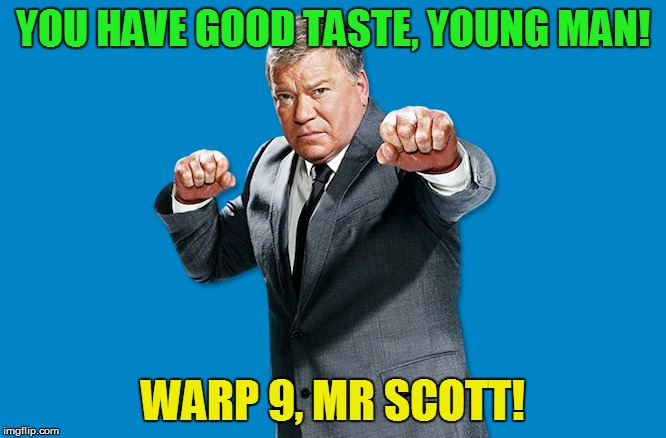 YOU HAVE GOOD TASTE, YOUNG MAN! WARP 9, MR SCOTT! | made w/ Imgflip meme maker