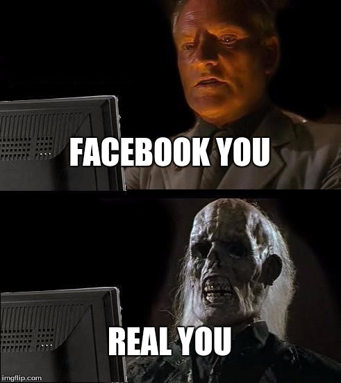 I'll Just Wait Here Meme | FACEBOOK YOU; REAL YOU | image tagged in memes,ill just wait here,haleylovesturtles | made w/ Imgflip meme maker
