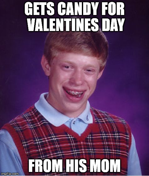 Bad Luck Brian Meme | GETS CANDY FOR VALENTINES DAY FROM HIS MOM | image tagged in memes,bad luck brian | made w/ Imgflip meme maker