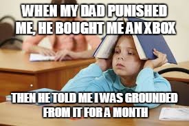 WHEN MY DAD PUNISHED ME, HE BOUGHT ME AN XBOX; THEN HE TOLD ME I WAS GROUNDED FROM IT FOR A MONTH | image tagged in memes,xbox,grounded | made w/ Imgflip meme maker