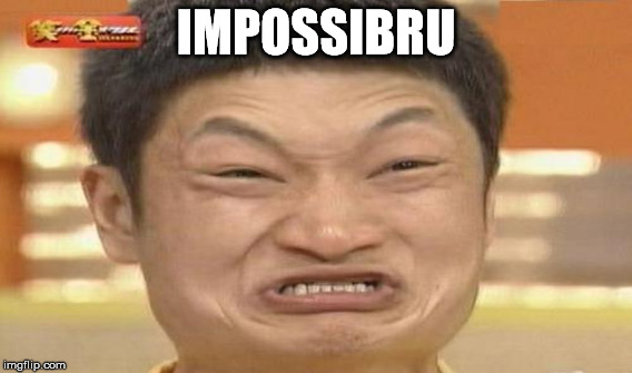 IMPOSSIBRU | made w/ Imgflip meme maker