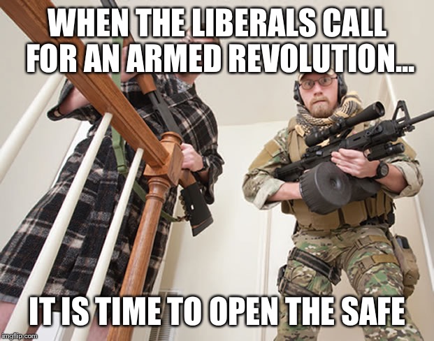 Armed Civilian | WHEN THE LIBERALS CALL FOR AN ARMED REVOLUTION... IT IS TIME TO OPEN THE SAFE | image tagged in armed civilian | made w/ Imgflip meme maker