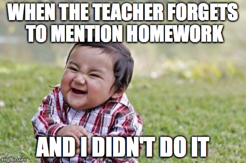 Evil Toddler | WHEN THE TEACHER FORGETS TO MENTION HOMEWORK; AND I DIDN'T DO IT | image tagged in memes,evil toddler | made w/ Imgflip meme maker
