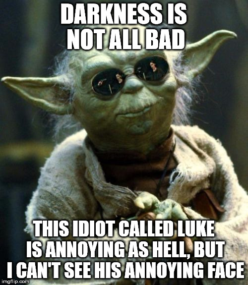 If I Told You What | DARKNESS IS NOT ALL BAD THIS IDIOT CALLED LUKE IS ANNOYING AS HELL, BUT I CAN'T SEE HIS ANNOYING FACE | image tagged in if i told you what | made w/ Imgflip meme maker