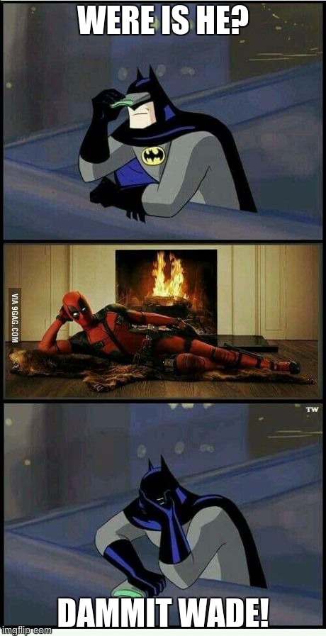 Batman and Deadpool | WERE IS HE? DAMMIT WADE! | image tagged in batman and deadpool | made w/ Imgflip meme maker
