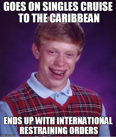 Bad Luck Brian Meme | GOES ON SINGLES CRUISE TO THE CARIBBEAN; ENDS UP WITH INTERNATIONAL RESTRAINING ORDERS | image tagged in memes,bad luck brian | made w/ Imgflip meme maker